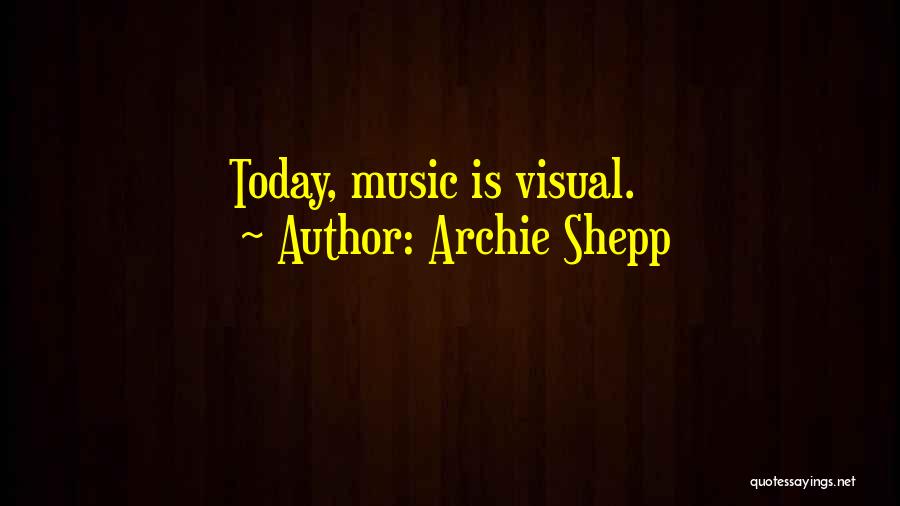 Archie Shepp Quotes: Today, Music Is Visual.