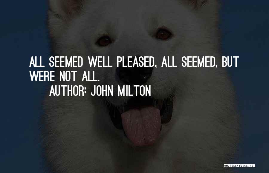 John Milton Quotes: All Seemed Well Pleased, All Seemed, But Were Not All.