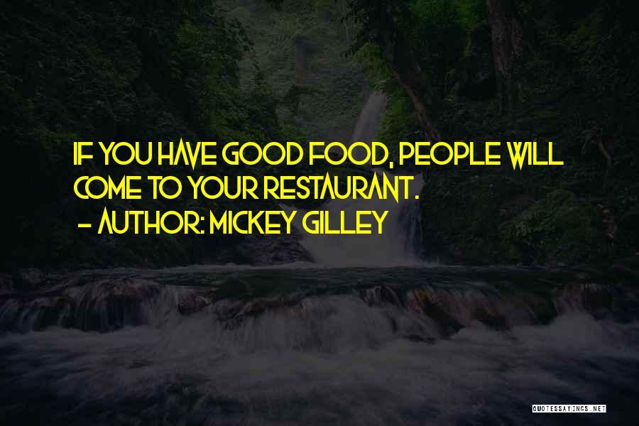 Mickey Gilley Quotes: If You Have Good Food, People Will Come To Your Restaurant.