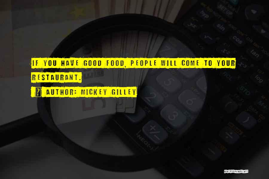 Mickey Gilley Quotes: If You Have Good Food, People Will Come To Your Restaurant.