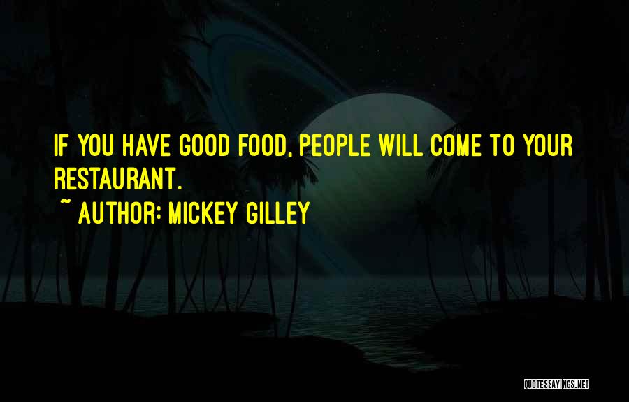 Mickey Gilley Quotes: If You Have Good Food, People Will Come To Your Restaurant.