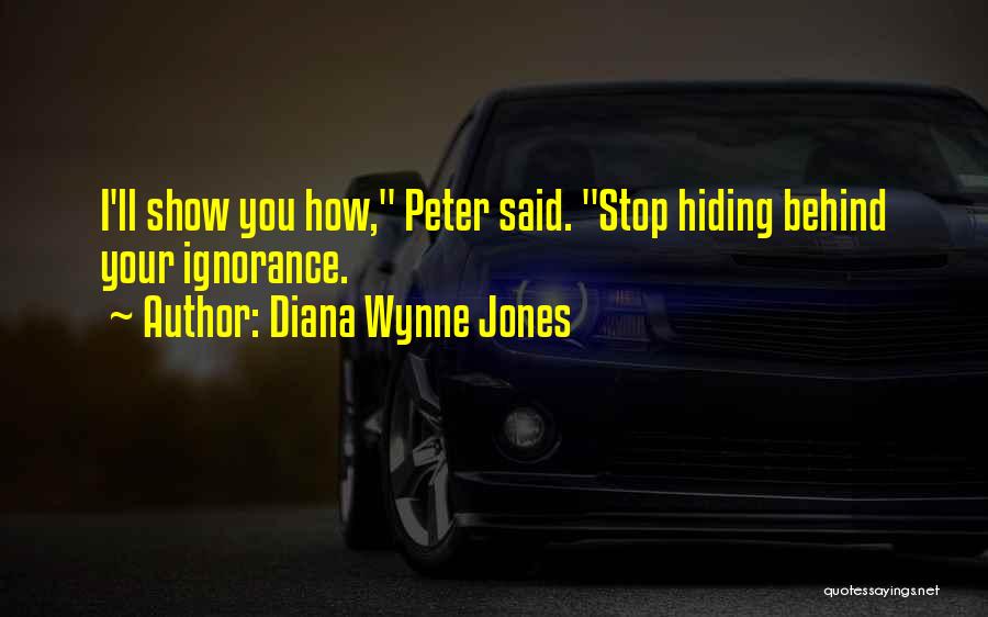 Diana Wynne Jones Quotes: I'll Show You How, Peter Said. Stop Hiding Behind Your Ignorance.
