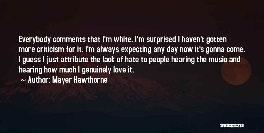 Mayer Hawthorne Quotes: Everybody Comments That I'm White. I'm Surprised I Haven't Gotten More Criticism For It. I'm Always Expecting Any Day Now