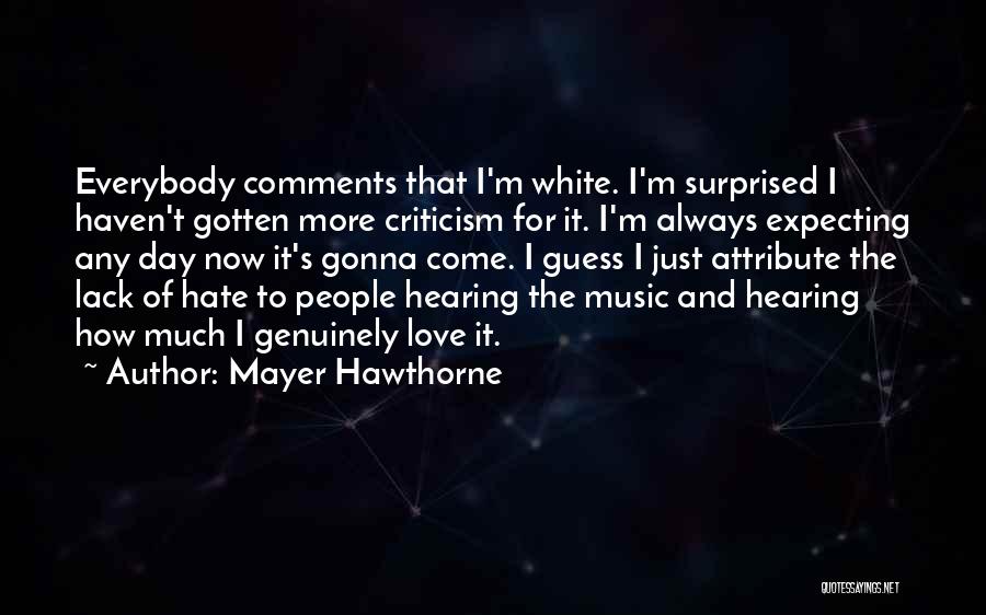 Mayer Hawthorne Quotes: Everybody Comments That I'm White. I'm Surprised I Haven't Gotten More Criticism For It. I'm Always Expecting Any Day Now