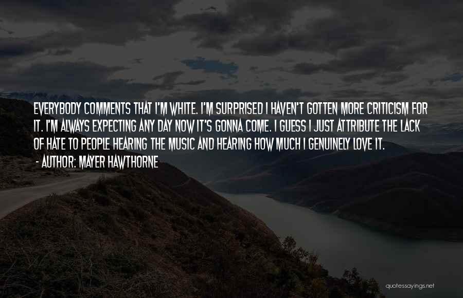 Mayer Hawthorne Quotes: Everybody Comments That I'm White. I'm Surprised I Haven't Gotten More Criticism For It. I'm Always Expecting Any Day Now