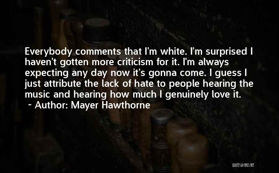 Mayer Hawthorne Quotes: Everybody Comments That I'm White. I'm Surprised I Haven't Gotten More Criticism For It. I'm Always Expecting Any Day Now