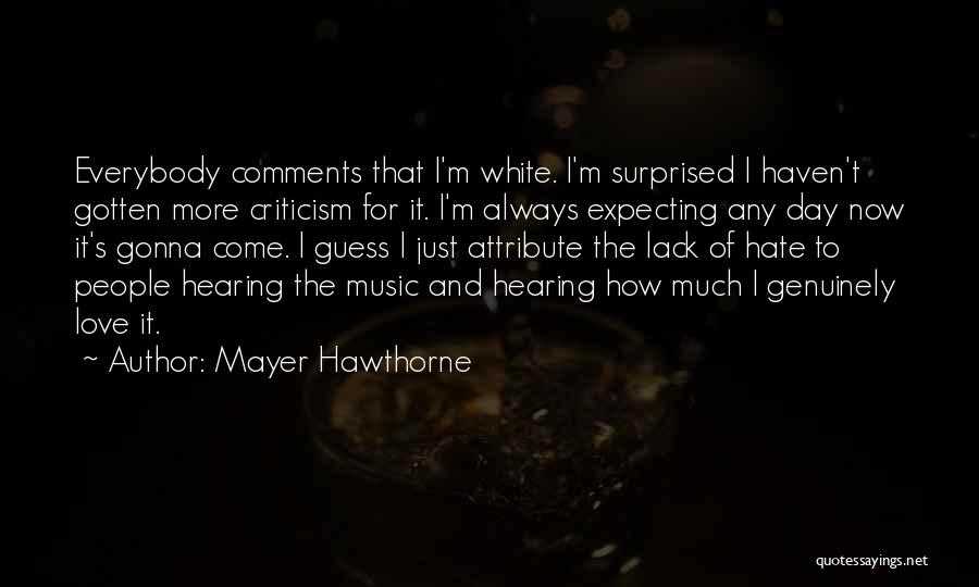 Mayer Hawthorne Quotes: Everybody Comments That I'm White. I'm Surprised I Haven't Gotten More Criticism For It. I'm Always Expecting Any Day Now