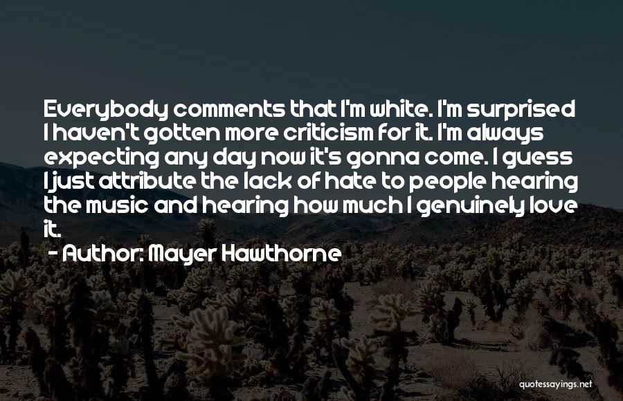 Mayer Hawthorne Quotes: Everybody Comments That I'm White. I'm Surprised I Haven't Gotten More Criticism For It. I'm Always Expecting Any Day Now