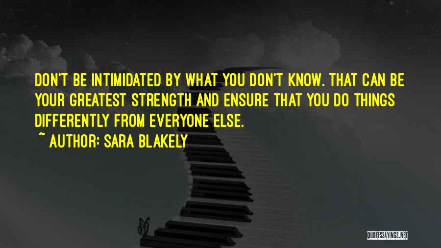 Sara Blakely Quotes: Don't Be Intimidated By What You Don't Know. That Can Be Your Greatest Strength And Ensure That You Do Things