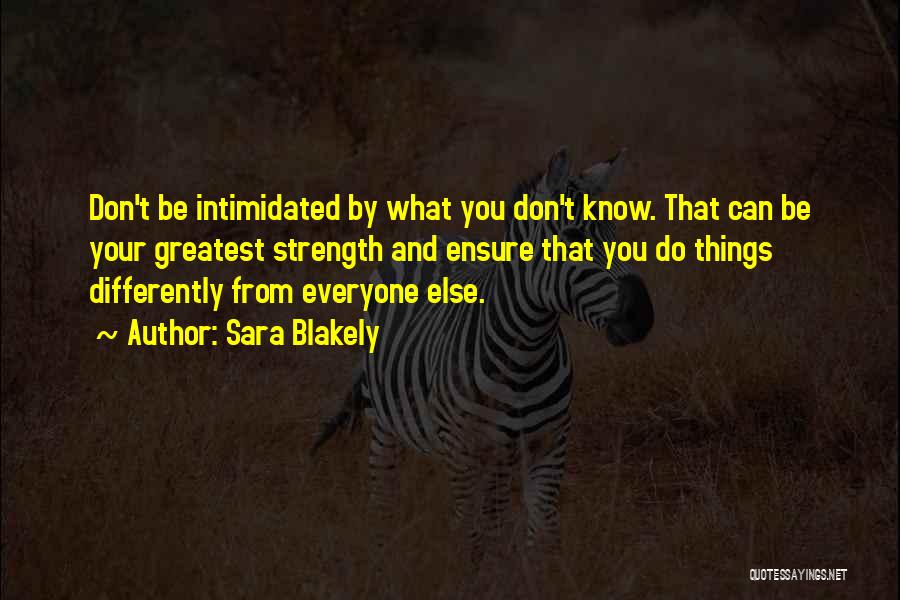 Sara Blakely Quotes: Don't Be Intimidated By What You Don't Know. That Can Be Your Greatest Strength And Ensure That You Do Things