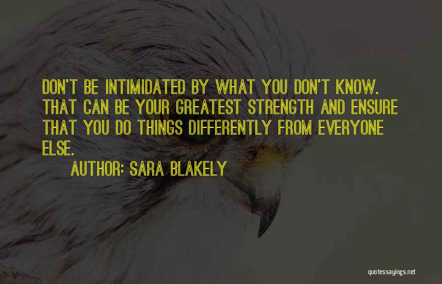 Sara Blakely Quotes: Don't Be Intimidated By What You Don't Know. That Can Be Your Greatest Strength And Ensure That You Do Things