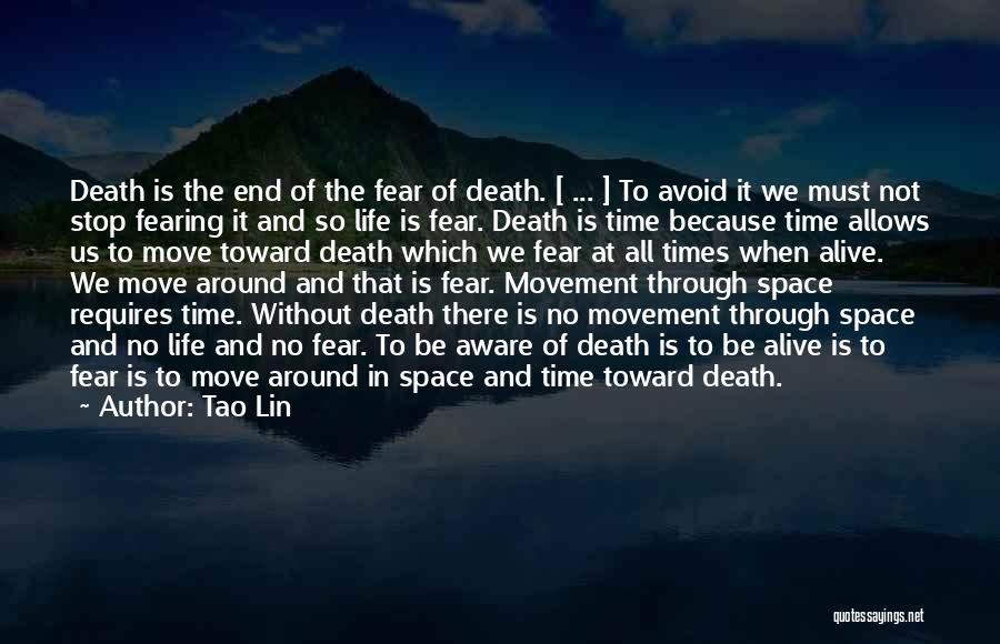 Tao Lin Quotes: Death Is The End Of The Fear Of Death. [ ... ] To Avoid It We Must Not Stop Fearing