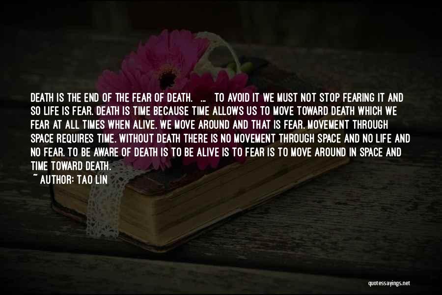 Tao Lin Quotes: Death Is The End Of The Fear Of Death. [ ... ] To Avoid It We Must Not Stop Fearing
