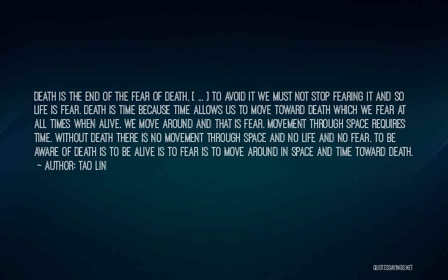 Tao Lin Quotes: Death Is The End Of The Fear Of Death. [ ... ] To Avoid It We Must Not Stop Fearing