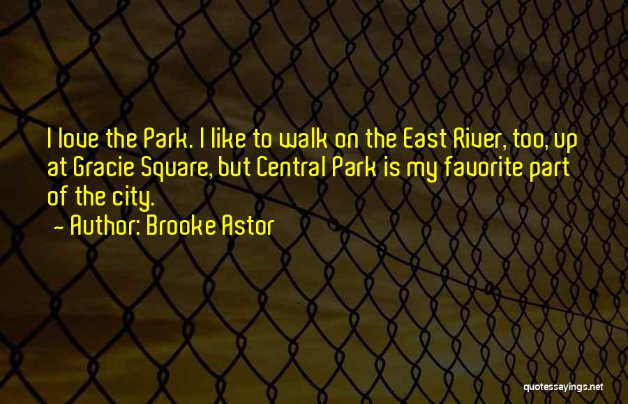 Brooke Astor Quotes: I Love The Park. I Like To Walk On The East River, Too, Up At Gracie Square, But Central Park