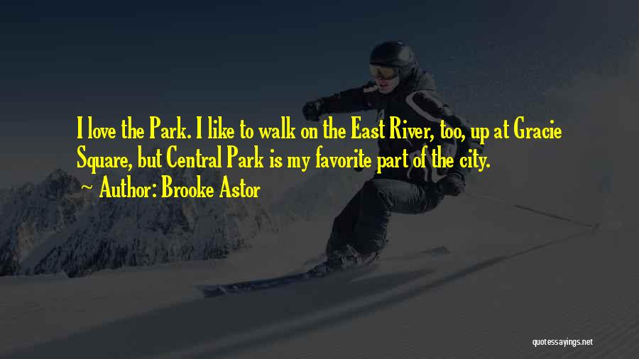 Brooke Astor Quotes: I Love The Park. I Like To Walk On The East River, Too, Up At Gracie Square, But Central Park