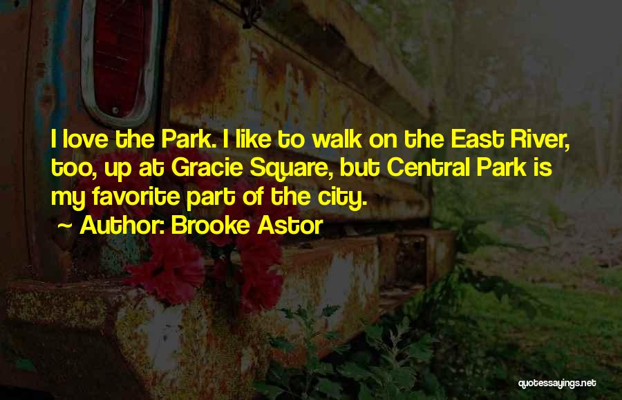 Brooke Astor Quotes: I Love The Park. I Like To Walk On The East River, Too, Up At Gracie Square, But Central Park
