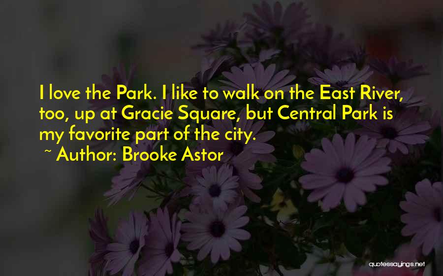 Brooke Astor Quotes: I Love The Park. I Like To Walk On The East River, Too, Up At Gracie Square, But Central Park