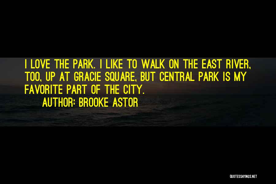 Brooke Astor Quotes: I Love The Park. I Like To Walk On The East River, Too, Up At Gracie Square, But Central Park