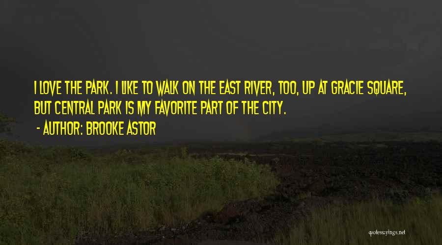 Brooke Astor Quotes: I Love The Park. I Like To Walk On The East River, Too, Up At Gracie Square, But Central Park