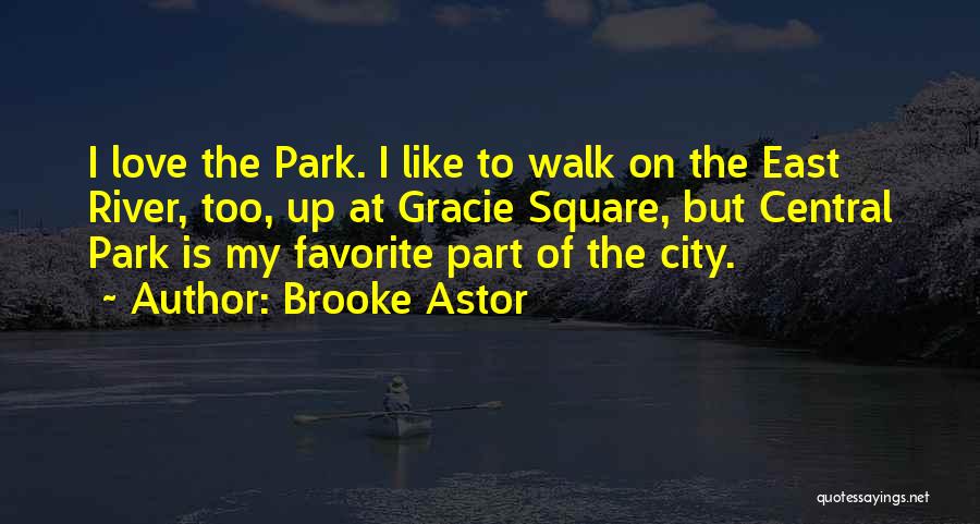 Brooke Astor Quotes: I Love The Park. I Like To Walk On The East River, Too, Up At Gracie Square, But Central Park