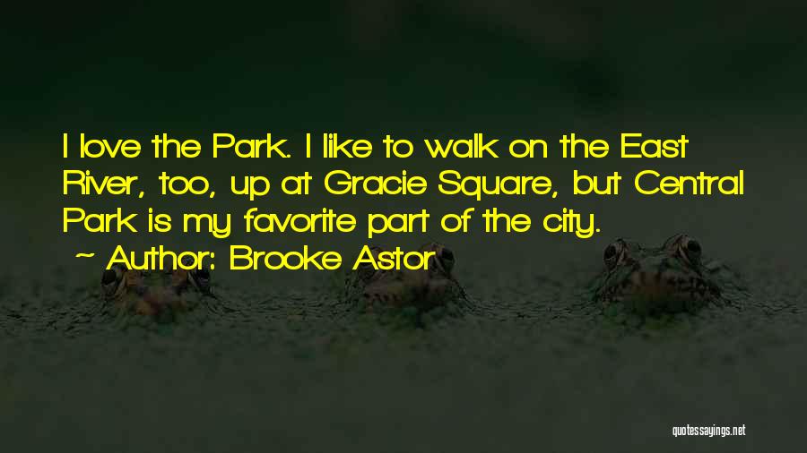 Brooke Astor Quotes: I Love The Park. I Like To Walk On The East River, Too, Up At Gracie Square, But Central Park