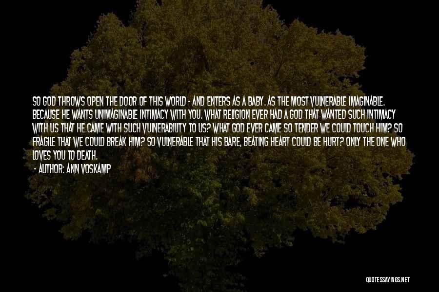 Ann Voskamp Quotes: So God Throws Open The Door Of This World - And Enters As A Baby. As The Most Vulnerable Imaginable.