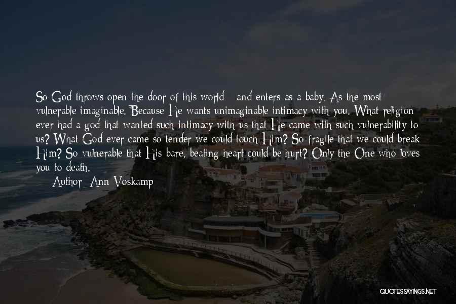 Ann Voskamp Quotes: So God Throws Open The Door Of This World - And Enters As A Baby. As The Most Vulnerable Imaginable.