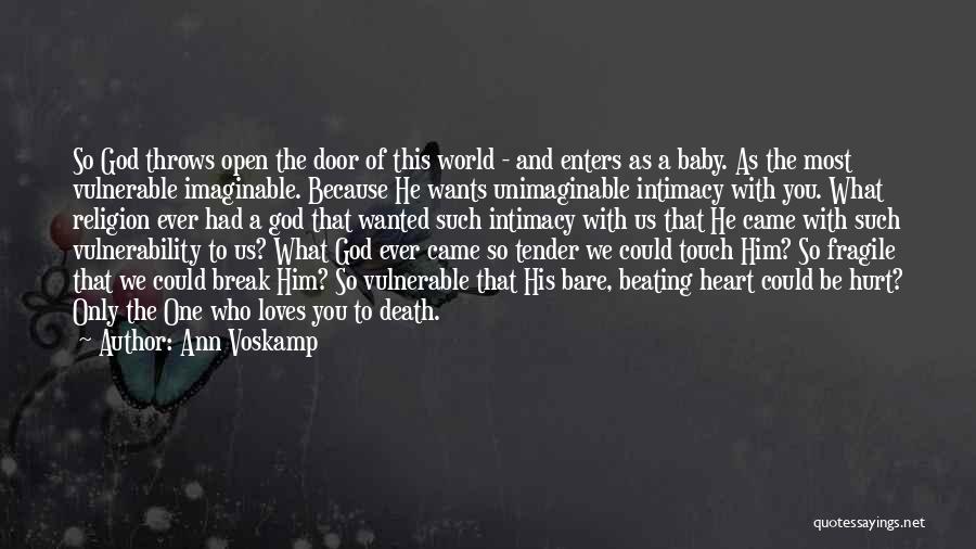 Ann Voskamp Quotes: So God Throws Open The Door Of This World - And Enters As A Baby. As The Most Vulnerable Imaginable.