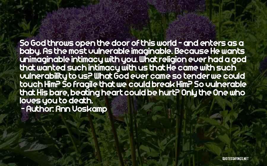 Ann Voskamp Quotes: So God Throws Open The Door Of This World - And Enters As A Baby. As The Most Vulnerable Imaginable.