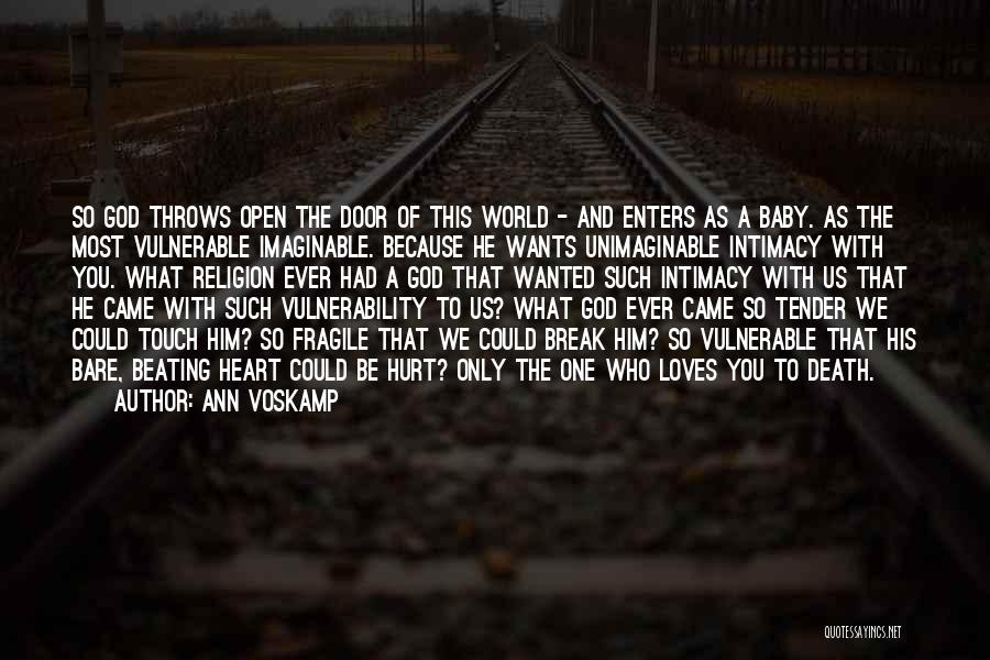 Ann Voskamp Quotes: So God Throws Open The Door Of This World - And Enters As A Baby. As The Most Vulnerable Imaginable.