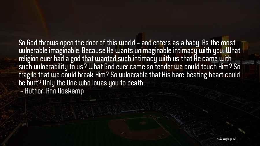 Ann Voskamp Quotes: So God Throws Open The Door Of This World - And Enters As A Baby. As The Most Vulnerable Imaginable.