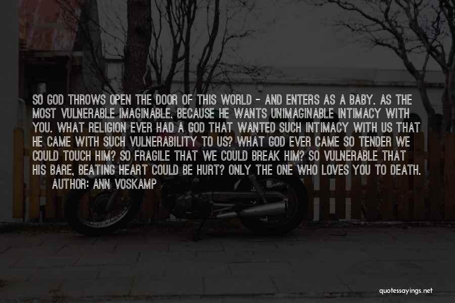 Ann Voskamp Quotes: So God Throws Open The Door Of This World - And Enters As A Baby. As The Most Vulnerable Imaginable.