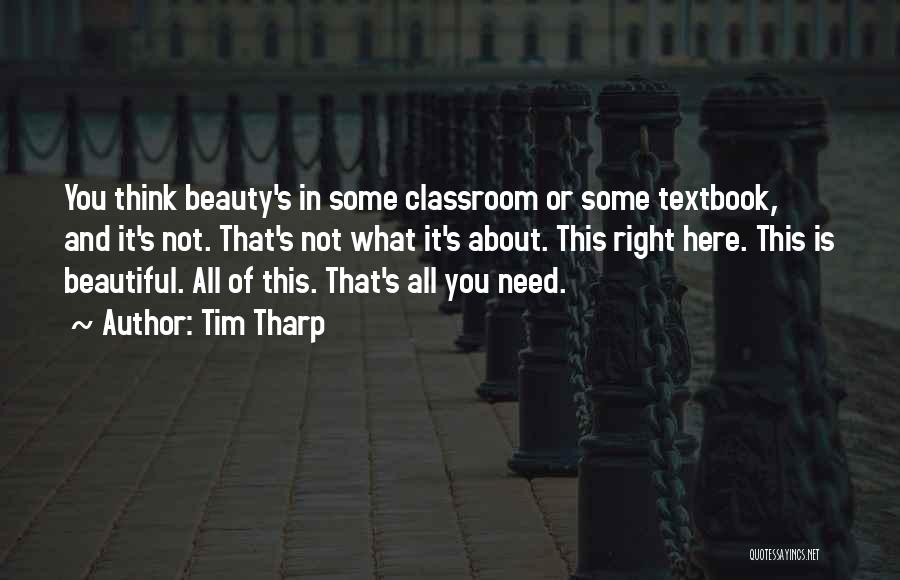 Tim Tharp Quotes: You Think Beauty's In Some Classroom Or Some Textbook, And It's Not. That's Not What It's About. This Right Here.
