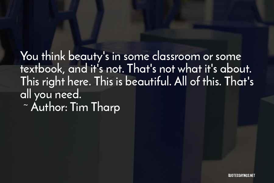 Tim Tharp Quotes: You Think Beauty's In Some Classroom Or Some Textbook, And It's Not. That's Not What It's About. This Right Here.