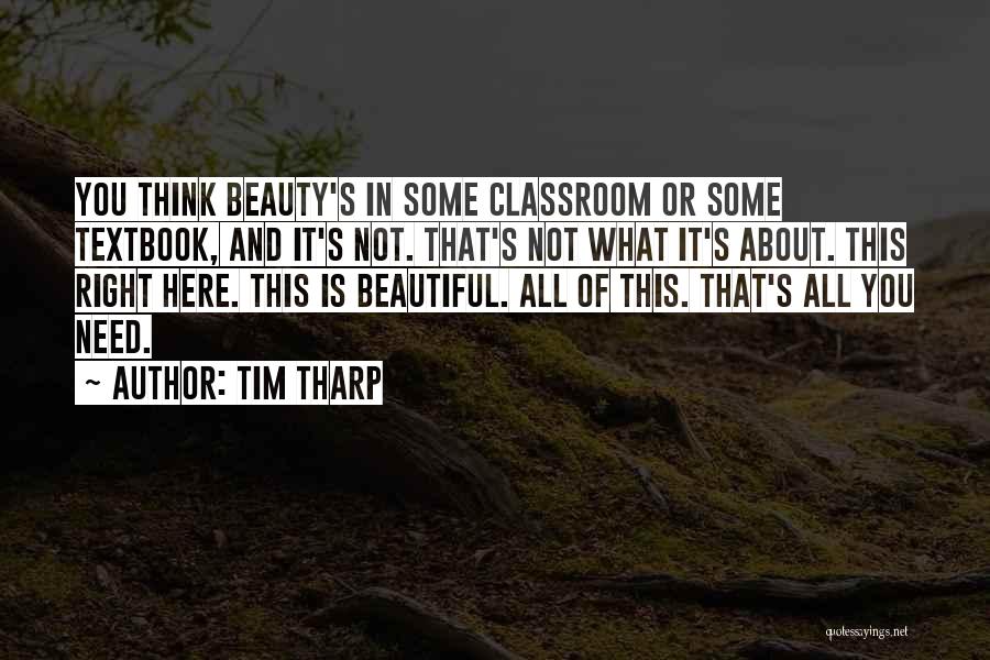 Tim Tharp Quotes: You Think Beauty's In Some Classroom Or Some Textbook, And It's Not. That's Not What It's About. This Right Here.