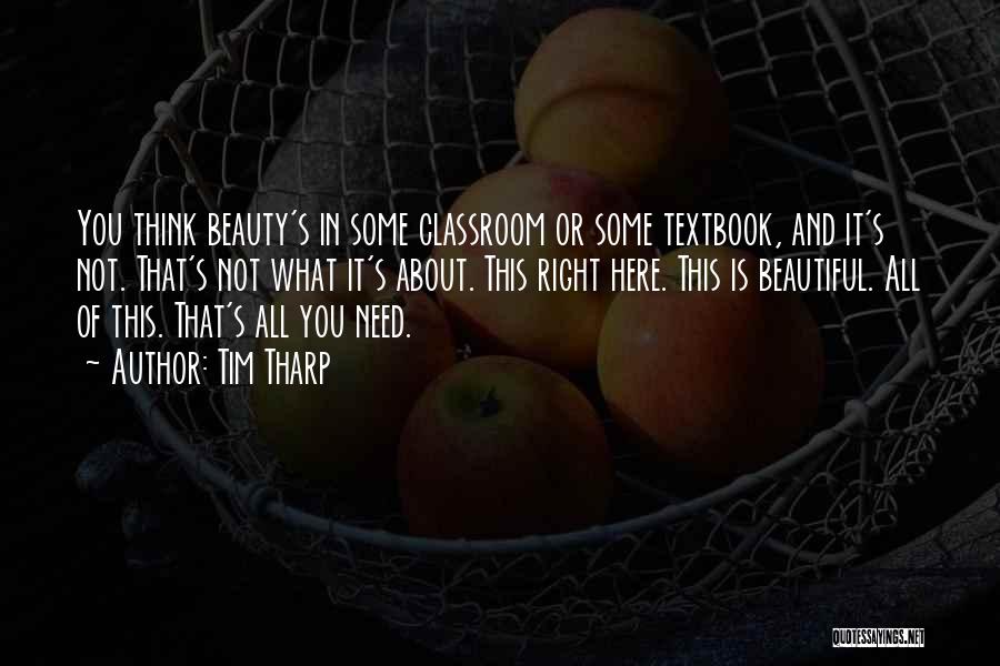 Tim Tharp Quotes: You Think Beauty's In Some Classroom Or Some Textbook, And It's Not. That's Not What It's About. This Right Here.