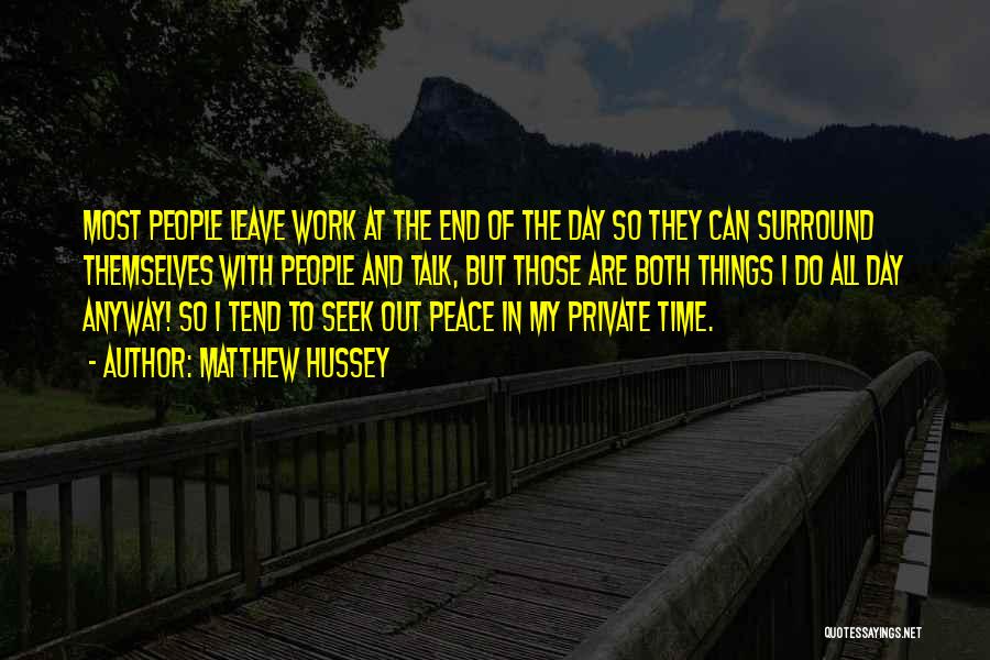 Matthew Hussey Quotes: Most People Leave Work At The End Of The Day So They Can Surround Themselves With People And Talk, But