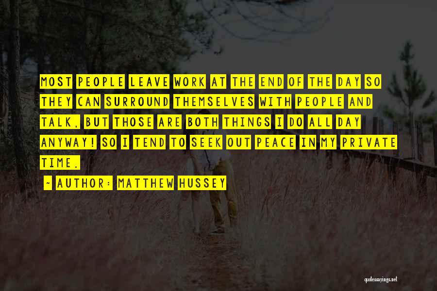 Matthew Hussey Quotes: Most People Leave Work At The End Of The Day So They Can Surround Themselves With People And Talk, But