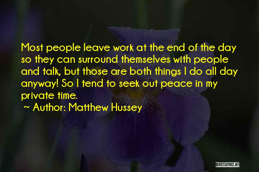 Matthew Hussey Quotes: Most People Leave Work At The End Of The Day So They Can Surround Themselves With People And Talk, But