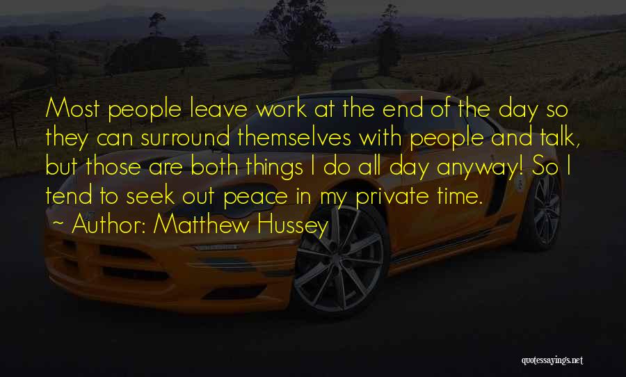 Matthew Hussey Quotes: Most People Leave Work At The End Of The Day So They Can Surround Themselves With People And Talk, But