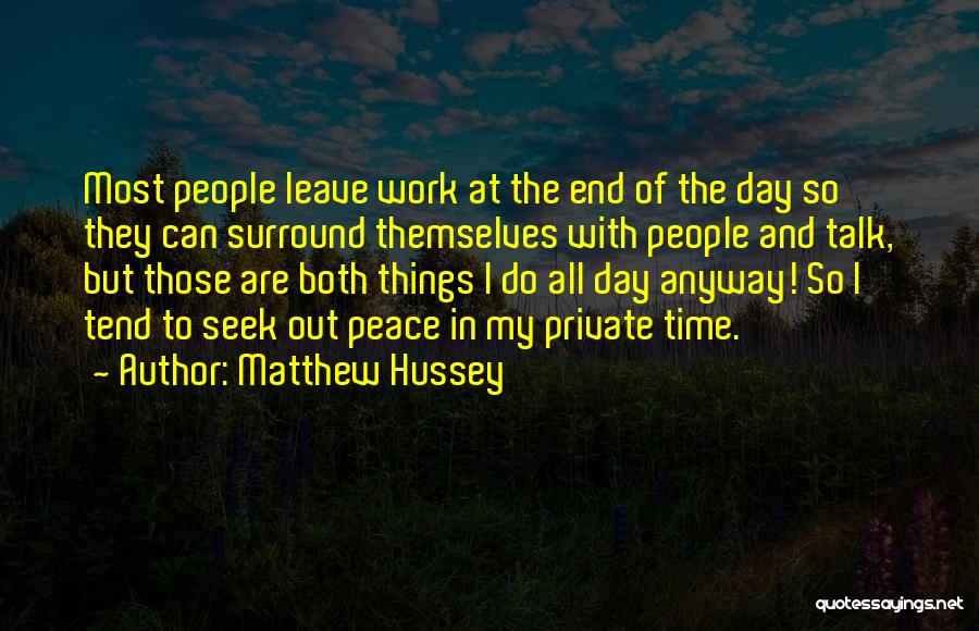 Matthew Hussey Quotes: Most People Leave Work At The End Of The Day So They Can Surround Themselves With People And Talk, But