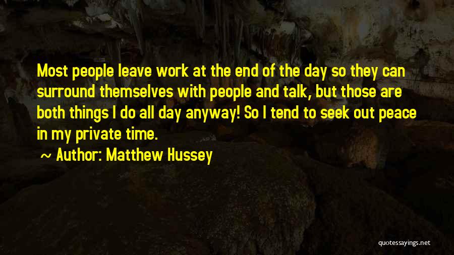 Matthew Hussey Quotes: Most People Leave Work At The End Of The Day So They Can Surround Themselves With People And Talk, But