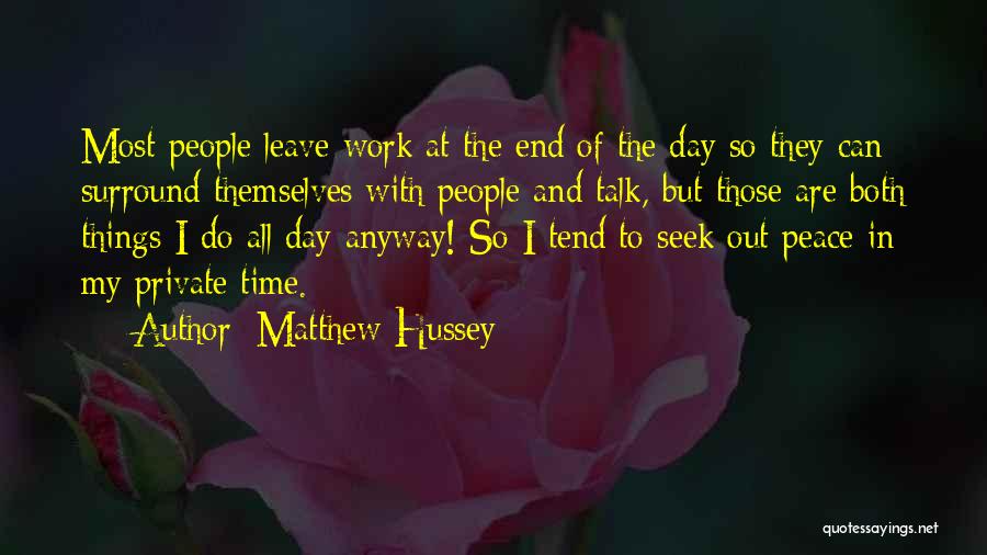 Matthew Hussey Quotes: Most People Leave Work At The End Of The Day So They Can Surround Themselves With People And Talk, But