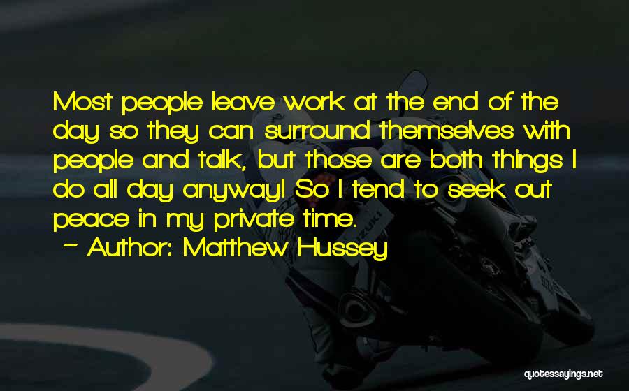 Matthew Hussey Quotes: Most People Leave Work At The End Of The Day So They Can Surround Themselves With People And Talk, But