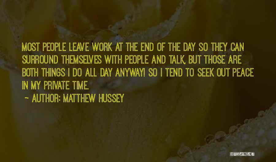 Matthew Hussey Quotes: Most People Leave Work At The End Of The Day So They Can Surround Themselves With People And Talk, But