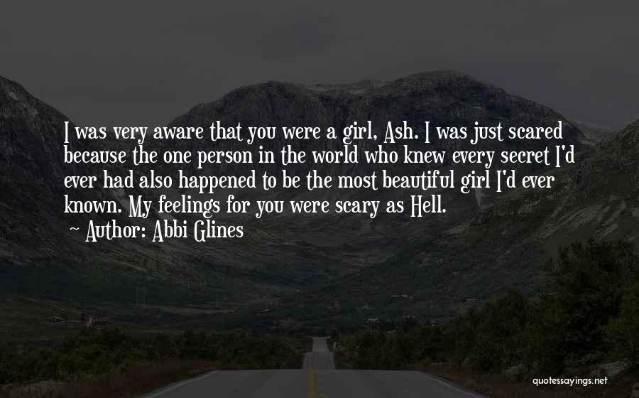 Abbi Glines Quotes: I Was Very Aware That You Were A Girl, Ash. I Was Just Scared Because The One Person In The