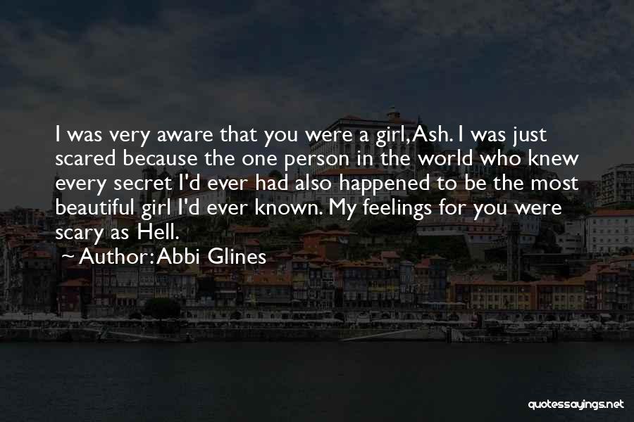 Abbi Glines Quotes: I Was Very Aware That You Were A Girl, Ash. I Was Just Scared Because The One Person In The