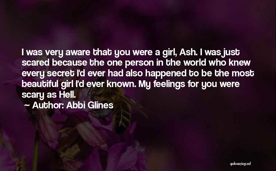 Abbi Glines Quotes: I Was Very Aware That You Were A Girl, Ash. I Was Just Scared Because The One Person In The