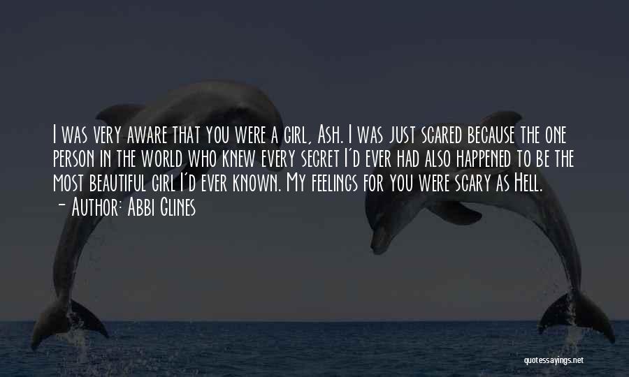 Abbi Glines Quotes: I Was Very Aware That You Were A Girl, Ash. I Was Just Scared Because The One Person In The